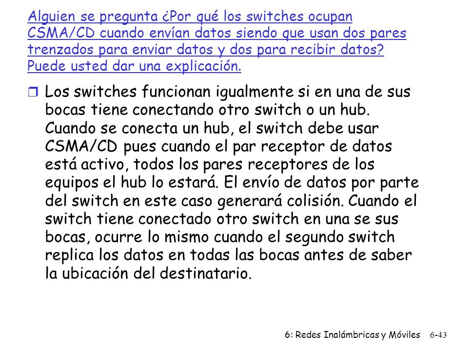 Alguien se pregunta ¿Por qué los switches ocupan CSMA/CD cuando envían datos siendo que usan dos pares trenzados para enviar datos y dos para recibir datos Puede usted dar una explicación.