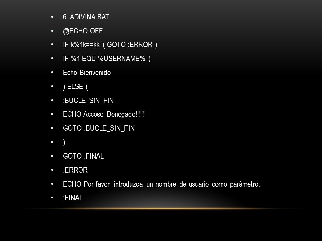 6. OFF. IF k%1k==kk ( GOTO :ERROR ) IF %1 EQU %USERNAME% ( Echo Bienvenido. ) ELSE (