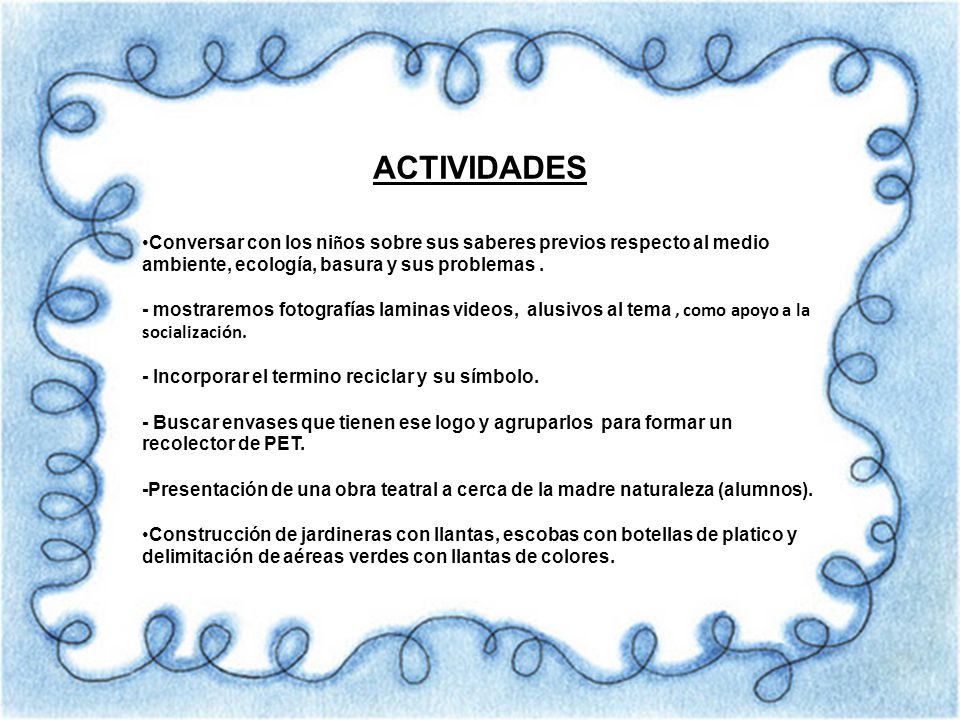 ACTIVIDADES Conversar con los niños sobre sus saberes previos respecto al medio ambiente, ecología, basura y sus problemas .