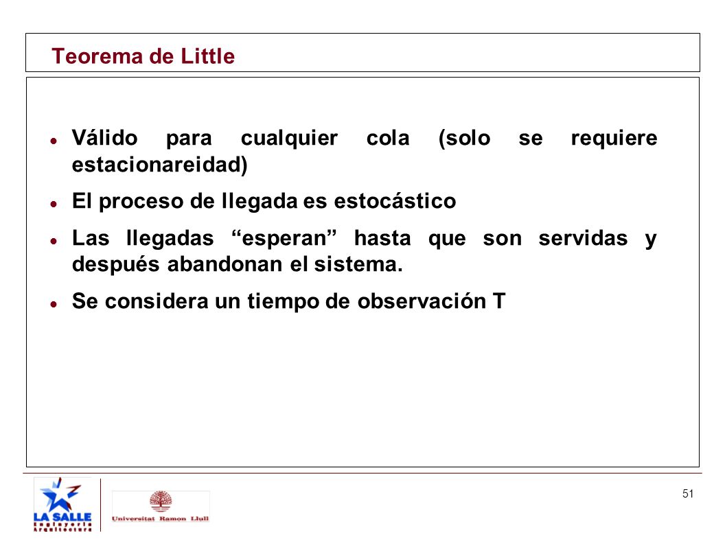 Teorema de Little Válido para cualquier cola (solo se requiere estacionareidad) El proceso de llegada es estocástico.