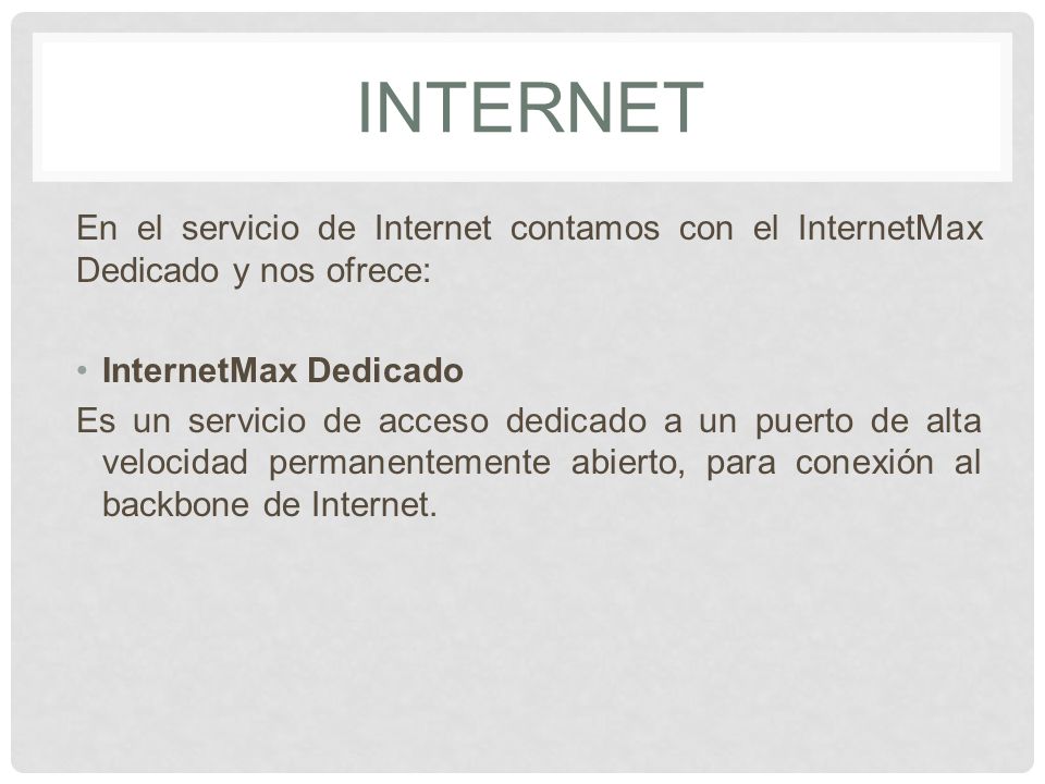 INTERNET En el servicio de Internet contamos con el InternetMax Dedicado y nos ofrece: InternetMax Dedicado.