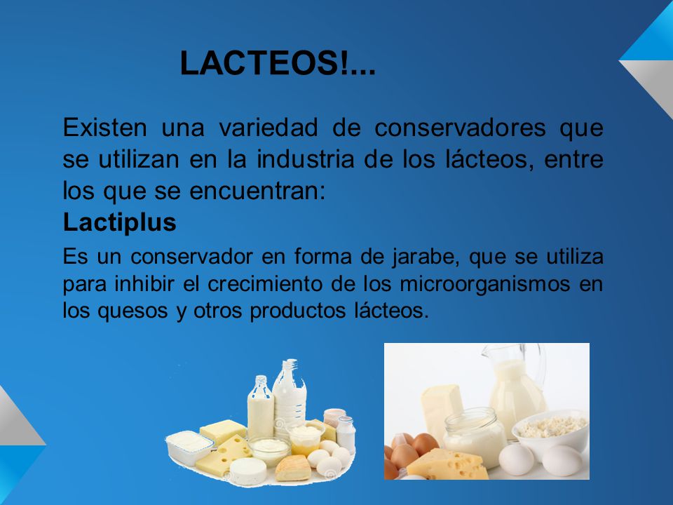 LACTEOS!... Existen una variedad de conservadores que se utilizan en la industria de los lácteos, entre los que se encuentran:
