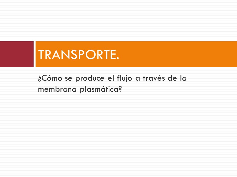 TRANSPORTE. ¿Cómo se produce el flujo a través de la membrana plasmática