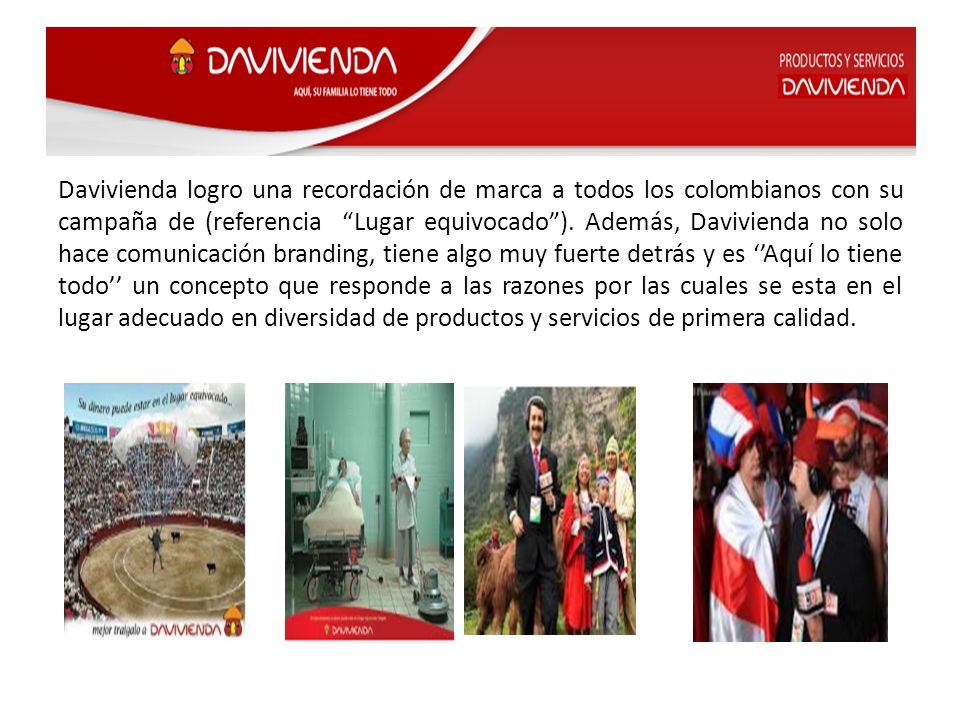 Davivienda logro una recordación de marca a todos los colombianos con su campaña de (referencia Lugar equivocado ).