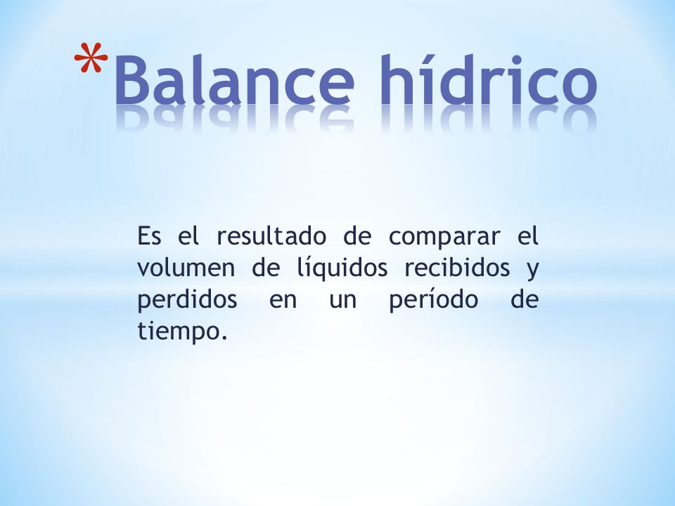 Balance hídrico Es el resultado de comparar el volumen de líquidos recibidos y perdidos en un período de tiempo.