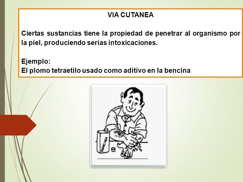 VIA CUTANEA Ciertas sustancias tiene la propiedad de penetrar al organismo por la piel, produciendo serias intoxicaciones.