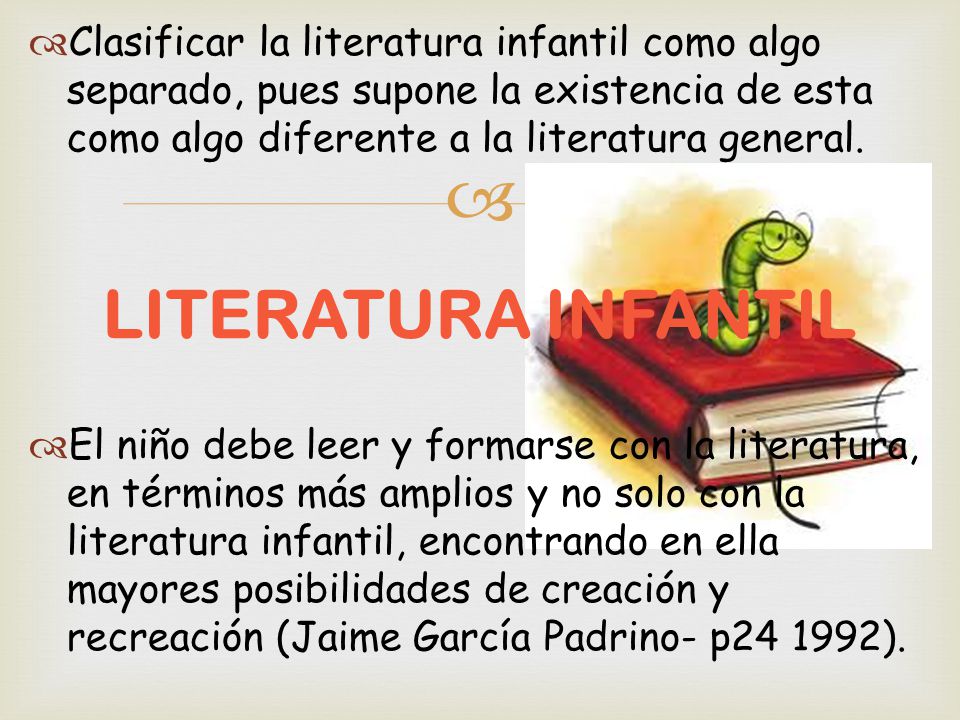 Clasificar la literatura infantil como algo separado, pues supone la existencia de esta como algo diferente a la literatura general.