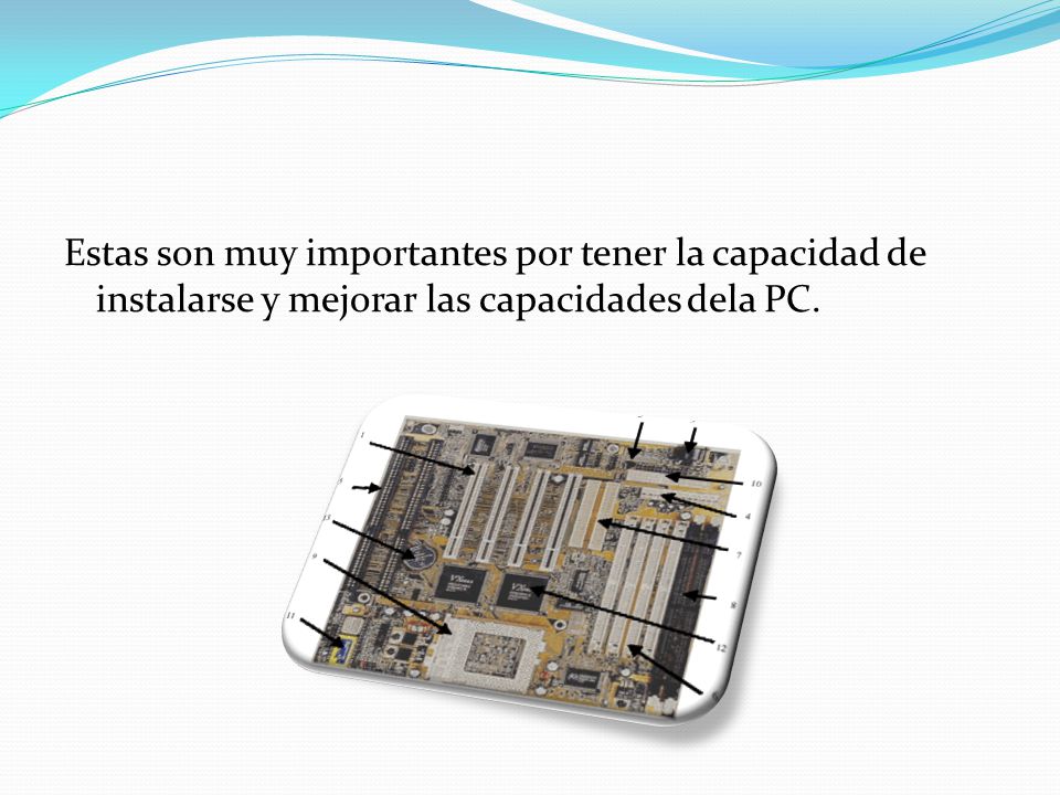 Estas son muy importantes por tener la capacidad de instalarse y mejorar las capacidades dela PC.