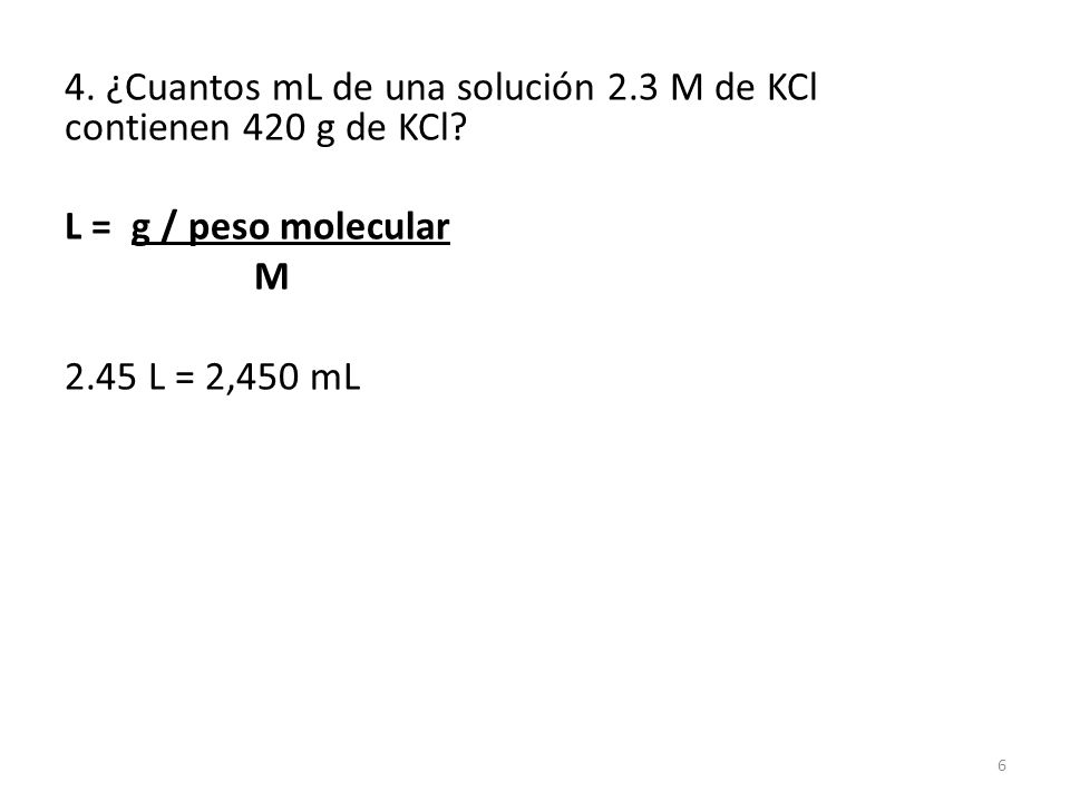4. ¿Cuantos mL de una solución 2. 3 M de KCl contienen 420 g de KCl