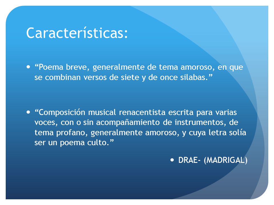 Características: Poema breve, generalmente de tema amoroso, en que se combinan versos de siete y de once silabas.