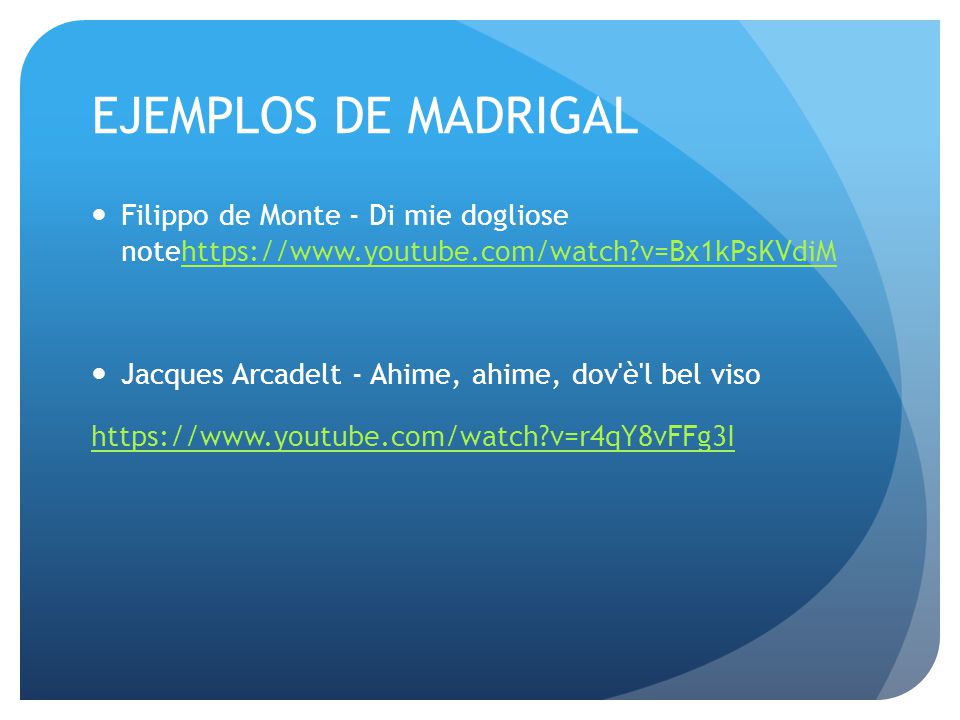 EJEMPLOS DE MADRIGAL Filippo de Monte - Di mie dogliose notehttps://  v=Bx1kPsKVdiM.