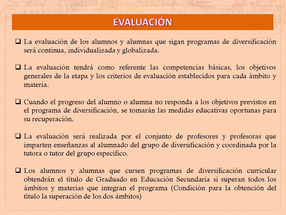 EVALUACIÓN La evaluación de los alumnos y alumnas que sigan programas de diversificación será continua, individualizada y globalizada.