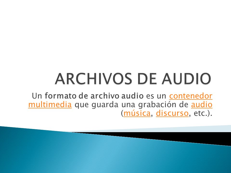 ARCHIVOS DE AUDIO Un formato de archivo audio es un contenedor multimedia que guarda una grabación de audio (música, discurso, etc.).