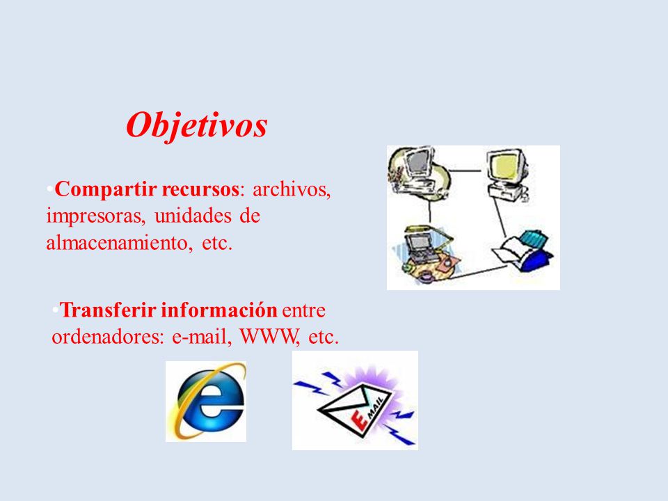 Objetivos Compartir recursos: archivos, impresoras, unidades de almacenamiento, etc.