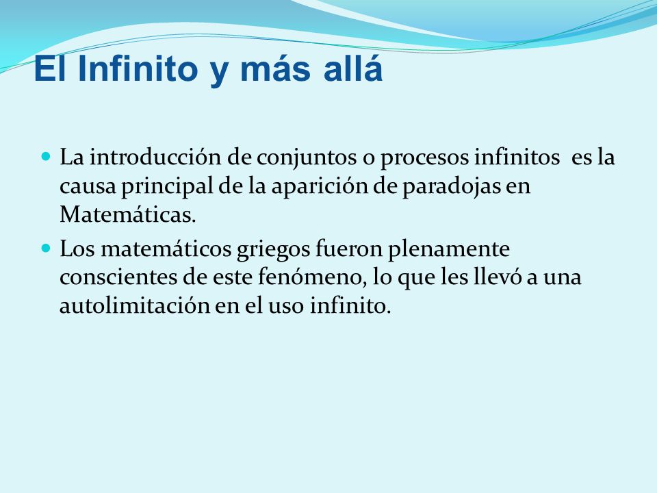 El Infinito y más allá La introducción de conjuntos o procesos infinitos es la causa principal de la aparición de paradojas en Matemáticas.