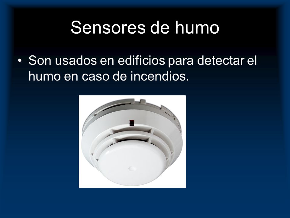 Sensores de humo Son usados en edificios para detectar el humo en caso de incendios.