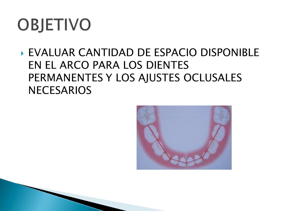 OBJETIVO EVALUAR CANTIDAD DE ESPACIO DISPONIBLE EN EL ARCO PARA LOS DIENTES PERMANENTES Y LOS AJUSTES OCLUSALES NECESARIOS.