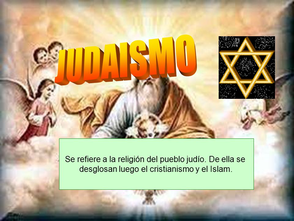 JUDAISMO Se refiere a la religión del pueblo judío. De ella se