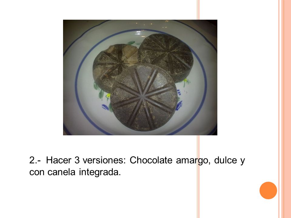2.- Hacer 3 versiones: Chocolate amargo, dulce y con canela integrada.