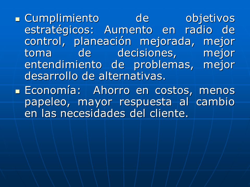Cumplimiento de objetivos estratégicos: Aumento en radio de control, planeación mejorada, mejor toma de decisiones, mejor entendimiento de problemas, mejor desarrollo de alternativas.