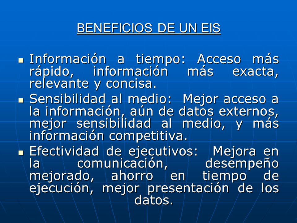 BENEFICIOS DE UN EIS Información a tiempo: Acceso más rápido, información más exacta, relevante y concisa.