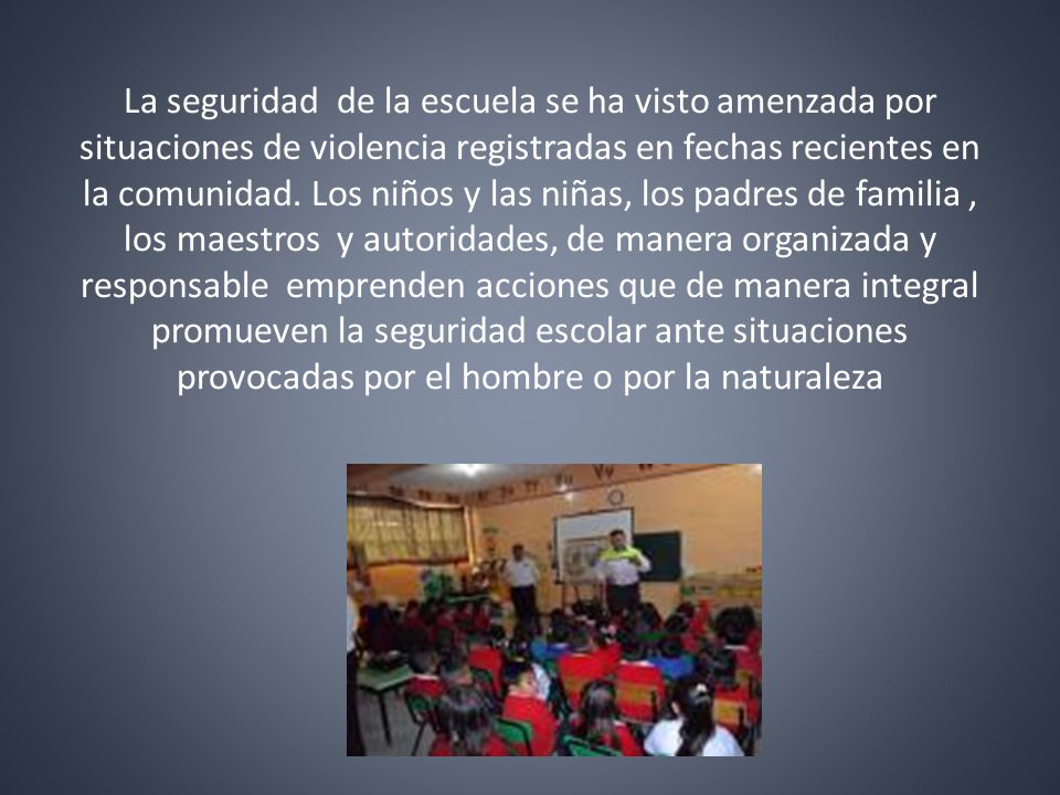La seguridad de la escuela se ha visto amenzada por situaciones de violencia registradas en fechas recientes en la comunidad.