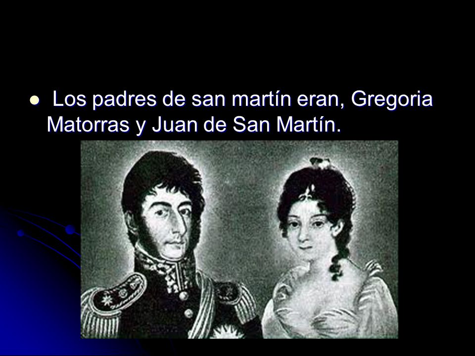 Los padres de san martín eran, Gregoria Matorras y Juan de San Martín.