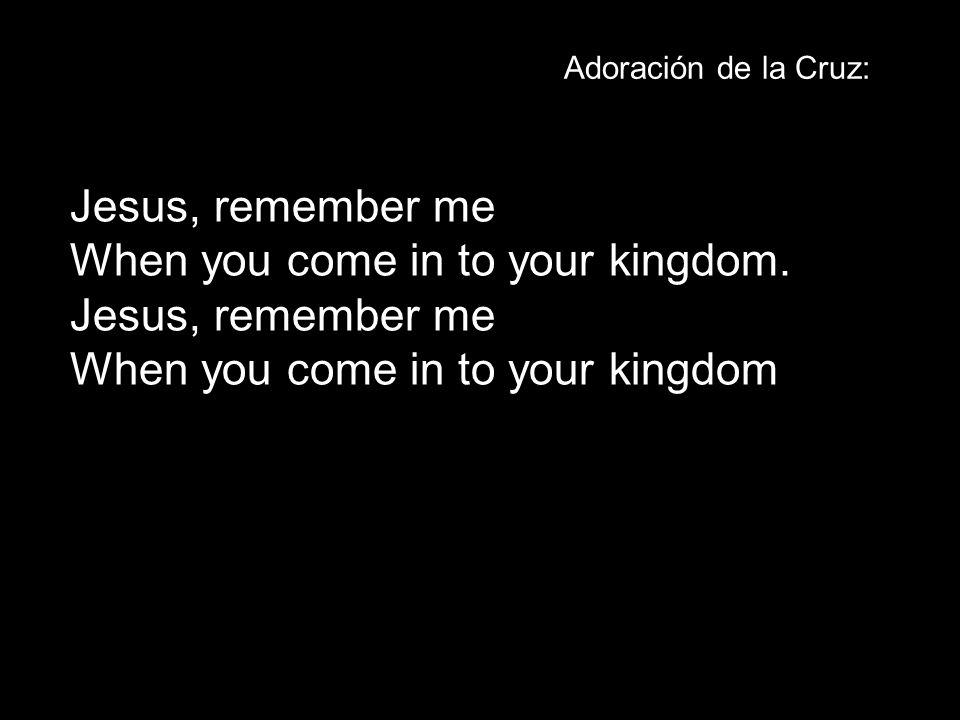 When you come in to your kingdom. When you come in to your kingdom