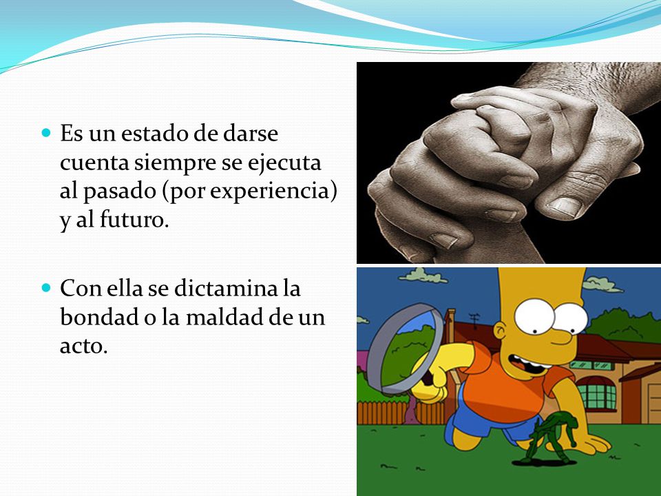 Es un estado de darse cuenta siempre se ejecuta al pasado (por experiencia) y al futuro.