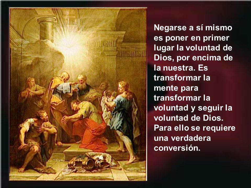 Negarse a sí mismo es poner en primer lugar la voluntad de Dios, por encima de la nuestra.