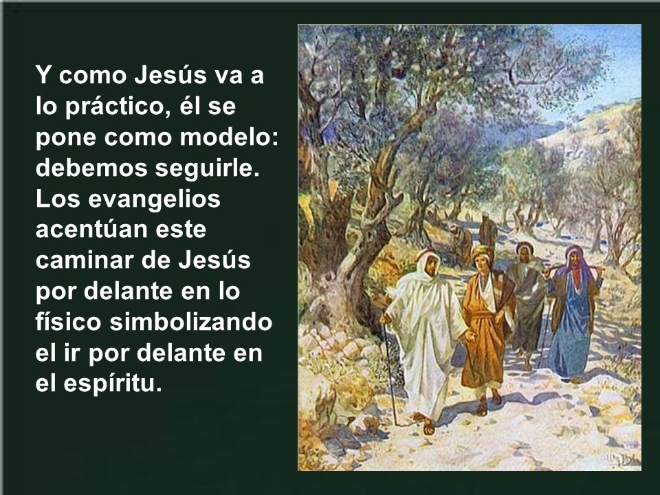 Y como Jesús va a lo práctico, él se pone como modelo: debemos seguirle.