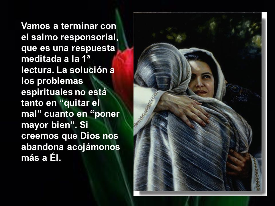 Vamos a terminar con el salmo responsorial, que es una respuesta meditada a la 1ª lectura.