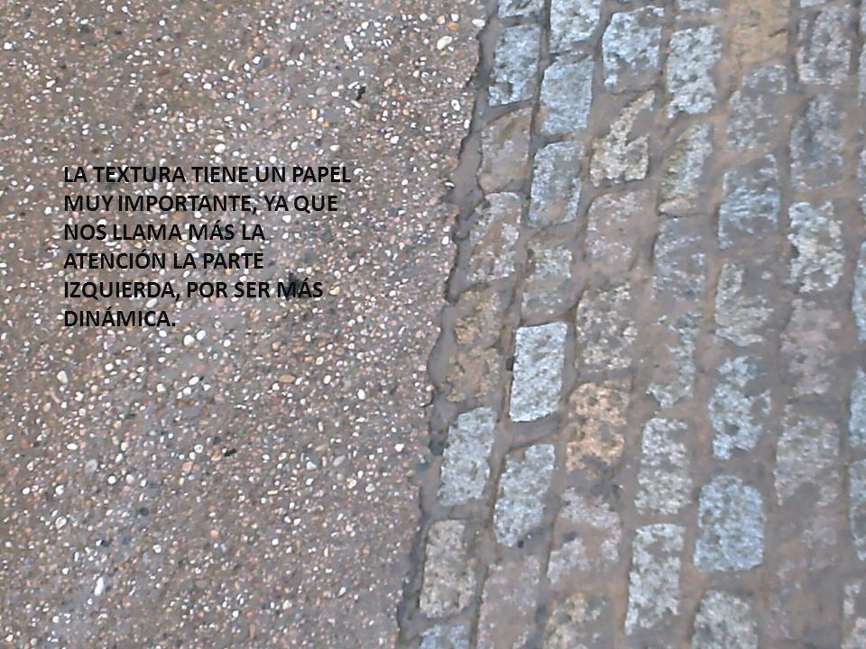 LA TEXTURA TIENE UN PAPEL MUY IMPORTANTE, YA QUE NOS LLAMA MÁS LA ATENCIÓN LA PARTE IZQUIERDA, POR SER MÁS DINÁMICA.