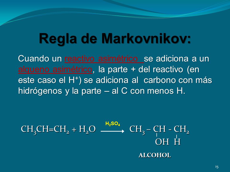 Regla de Markovnikov: CH3CH=CH2 + H2O CH3 – CH - CH2 OH H ALCOHOL