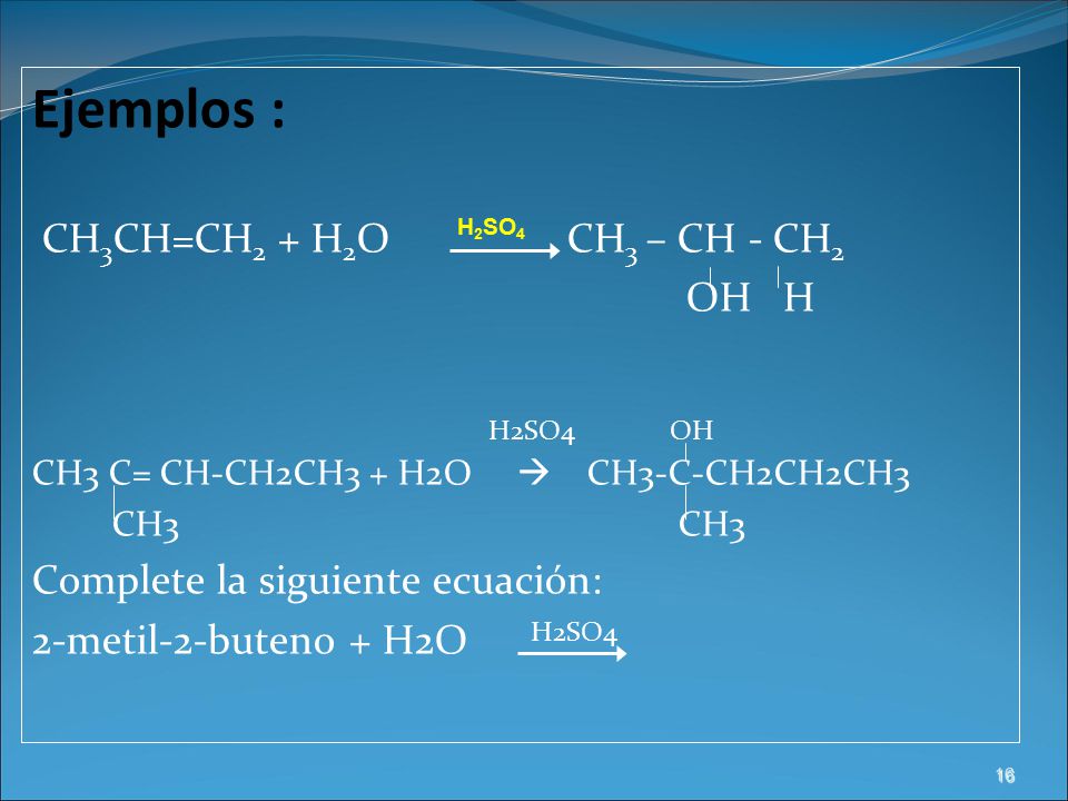Ejemplos : CH3CH=CH2 + H2O CH3 – CH - CH2 OH H H2SO4 OH
