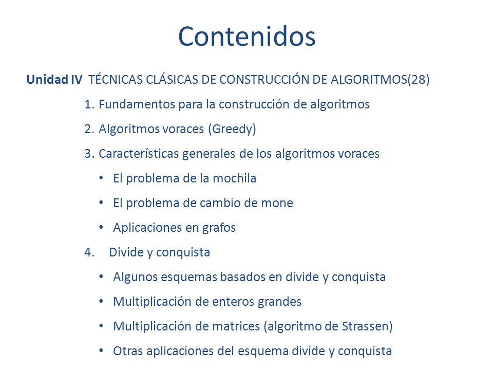 Contenidos Unidad IV TÉCNICAS CLÁSICAS DE CONSTRUCCIÓN DE ALGORITMOS(28) Fundamentos para la construcción de algoritmos.