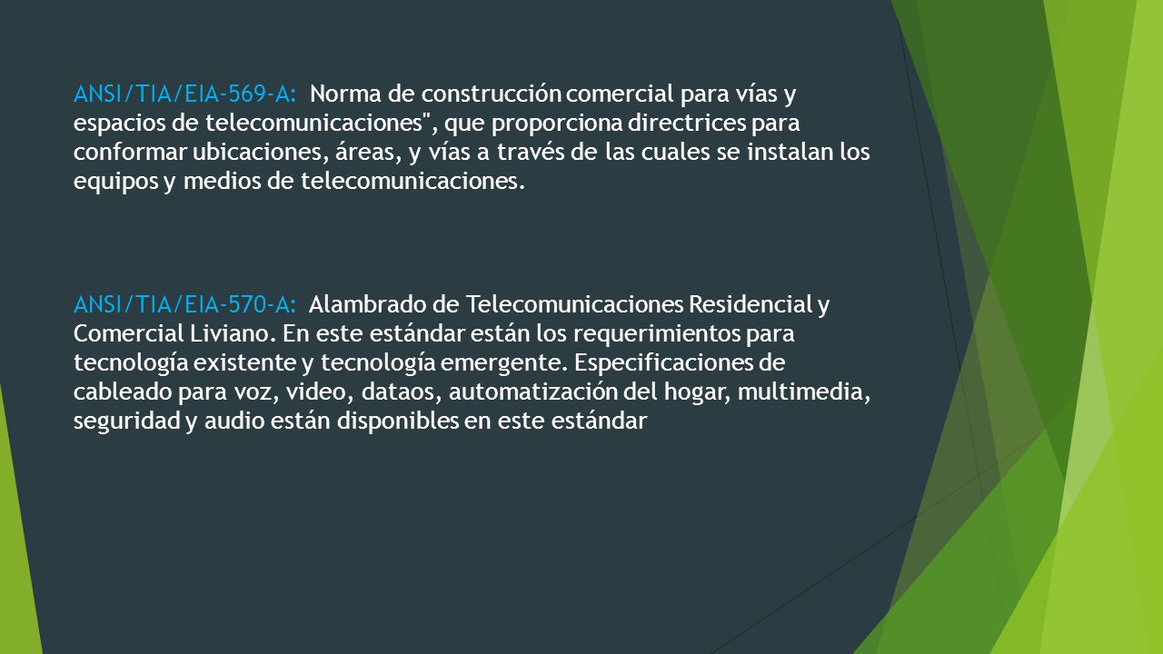 ANSI/TIA/EIA-569-A: Norma de construcción comercial para vías y espacios de telecomunicaciones , que proporciona directrices para conformar ubicaciones, áreas, y vías a través de las cuales se instalan los equipos y medios de telecomunicaciones.