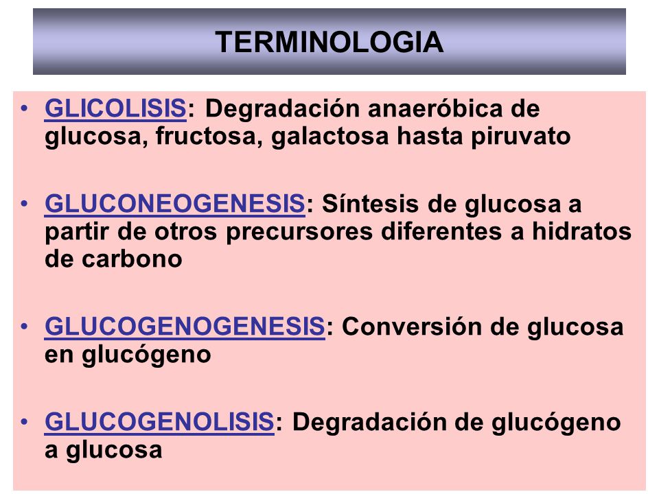 TERMINOLOGIA GLICOLISIS: Degradación anaeróbica de glucosa, fructosa, galactosa hasta piruvato.