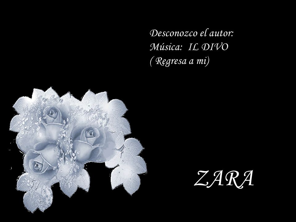 Desconozco el autor: Música: IL DIVO ( Regresa a mi)