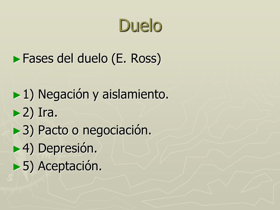 Duelo Fases del duelo (E. Ross) 1) Negación y aislamiento. 2) Ira.