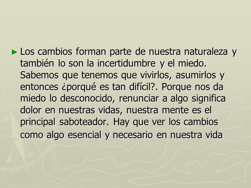 Los cambios forman parte de nuestra naturaleza y también lo son la incertidumbre y el miedo.