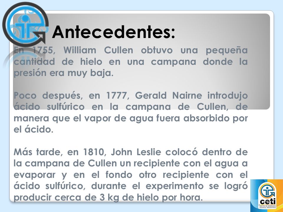 Antecedentes: En 1755, William Cullen obtuvo una pequeña cantidad de hielo en una campana donde la presión era muy baja.