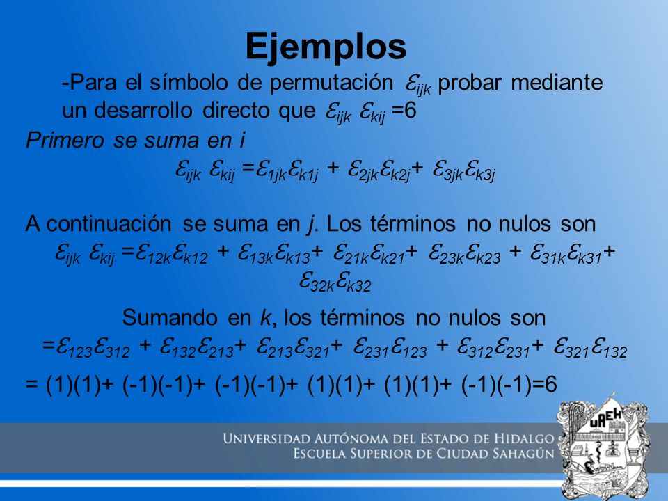 Ejemplos -Para el símbolo de permutación Ɛijk probar mediante un desarrollo directo que Ɛijk Ɛkij =6.