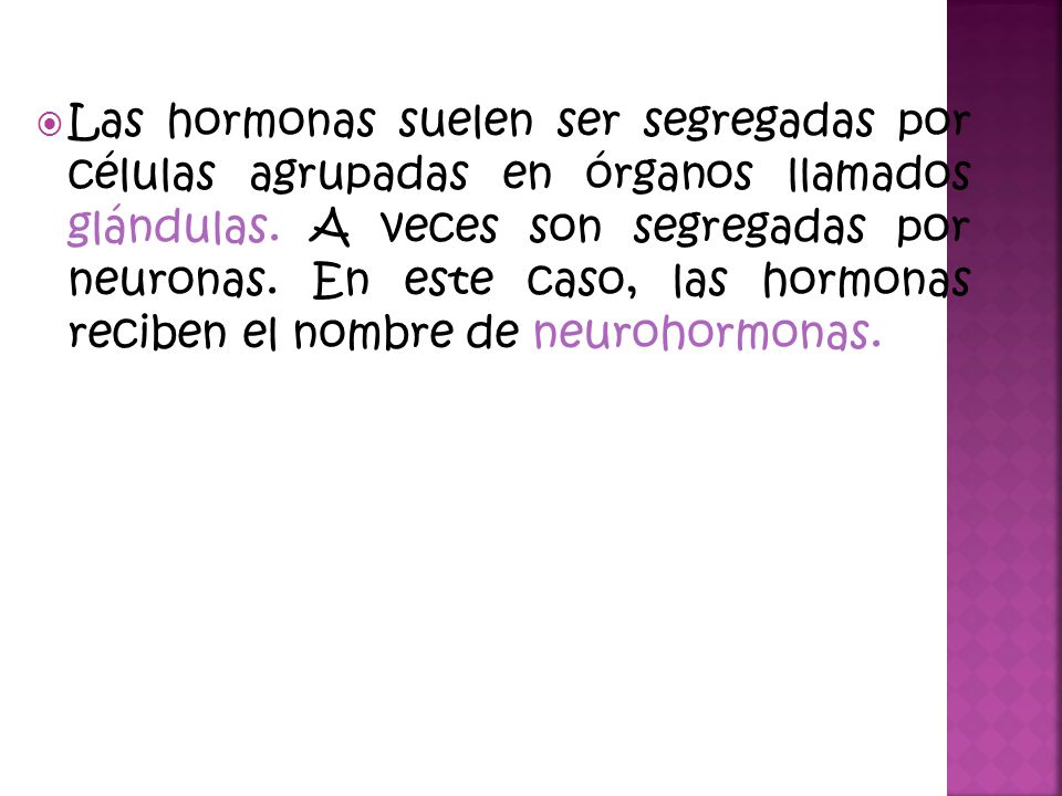 Las hormonas suelen ser segregadas por células agrupadas en órganos llamados glándulas.