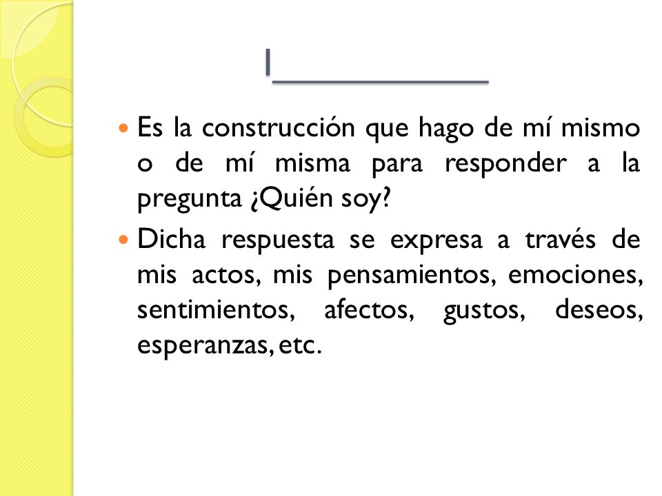 I__________ Es la construcción que hago de mí mismo o de mí misma para responder a la pregunta ¿Quién soy