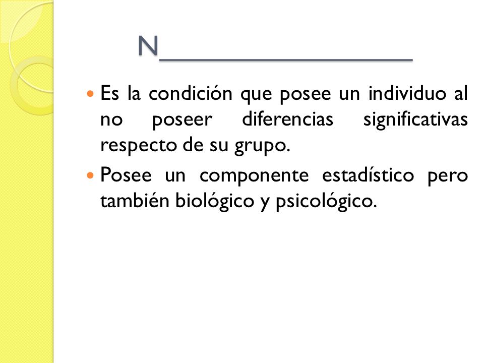 N________________ Es la condición que posee un individuo al no poseer diferencias significativas respecto de su grupo.