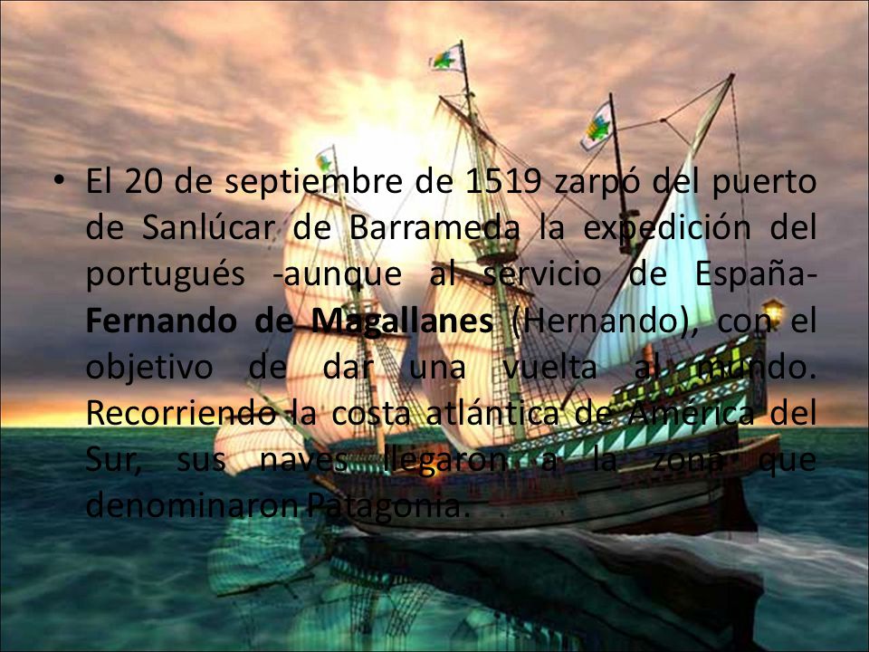 El 20 de septiembre de 1519 zarpó del puerto de Sanlúcar de Barrameda la expedición del portugués -aunque al servicio de España- Fernando de Magallanes (Hernando), con el objetivo de dar una vuelta al mundo.
