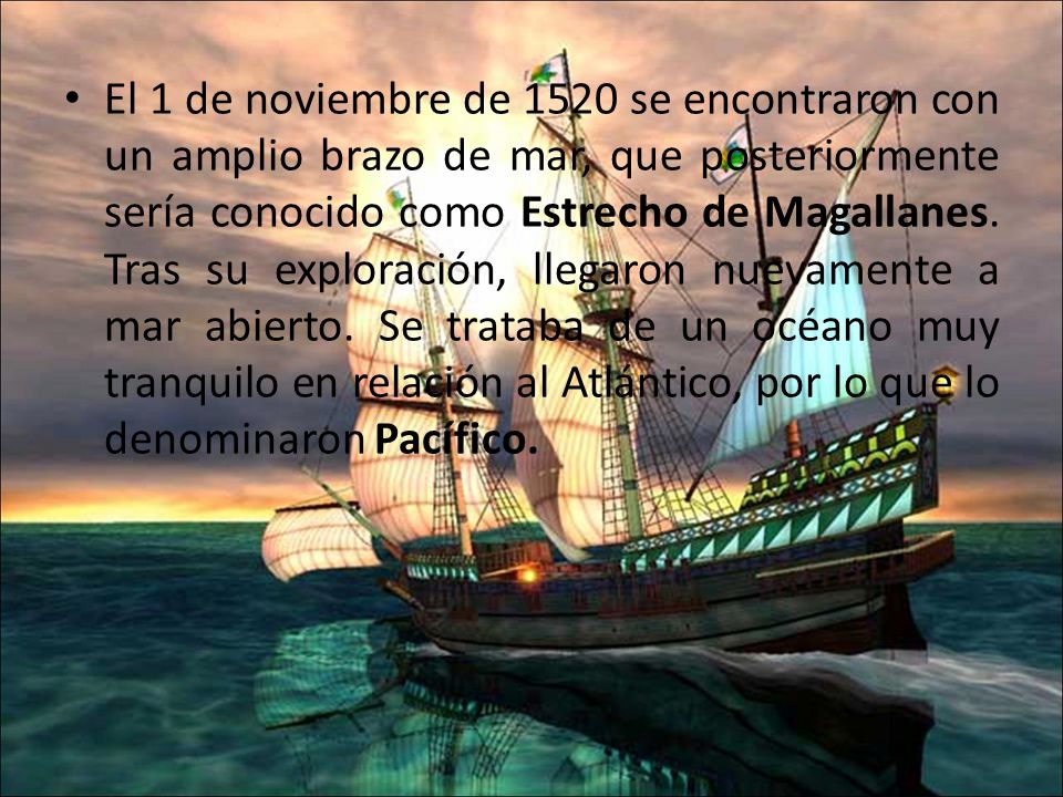 El 1 de noviembre de 1520 se encontraron con un amplio brazo de mar, que posteriormente sería conocido como Estrecho de Magallanes.