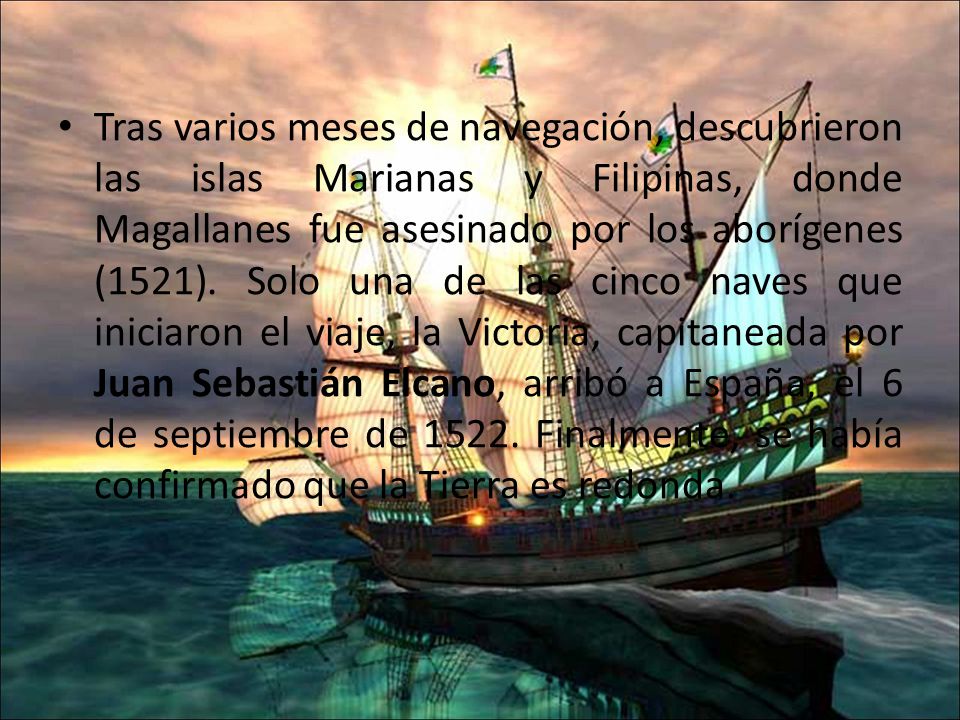 Tras varios meses de navegación, descubrieron las islas Marianas y Filipinas, donde Magallanes fue asesinado por los aborígenes (1521).