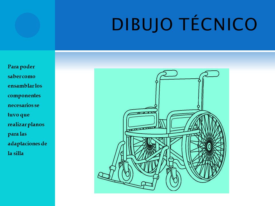 DIBUJO TÉCNICO Para poder saber como ensamblar los componentes necesarios se tuvo que realizar planos para las adaptaciones de la silla.
